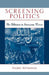 Screening Politics: The Politician in American Movies by Harry Keyishian