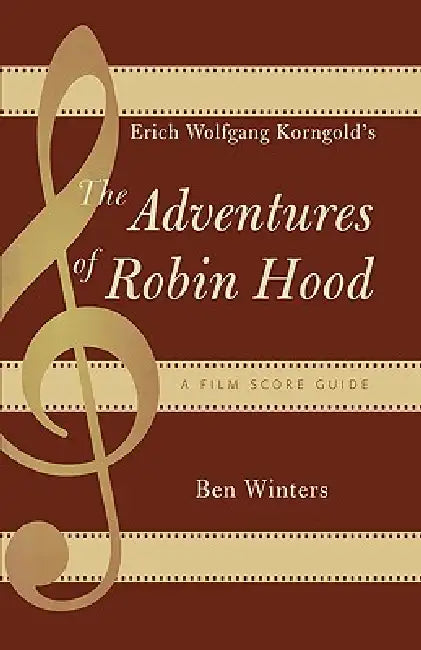 Erich Wolfgang Korngold's The Adventures of Robin Hood: A Film Score Guide by Ben Winters