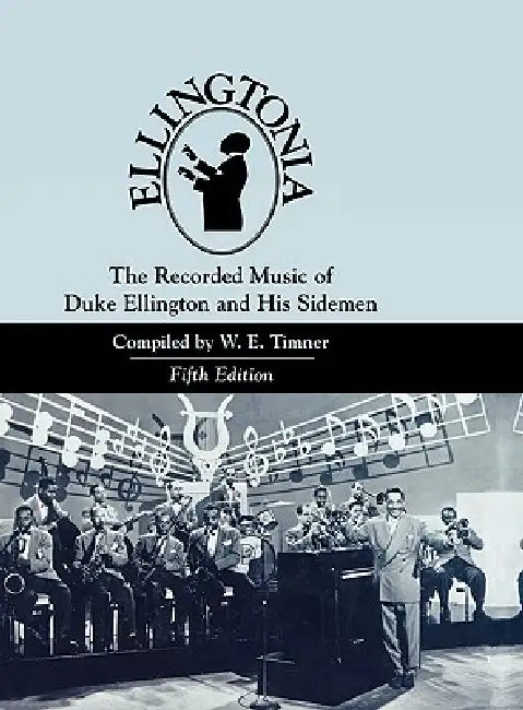 Ellingtonia: The Recorded Music of Duke Ellington and His Sidemen by W. E. Timner