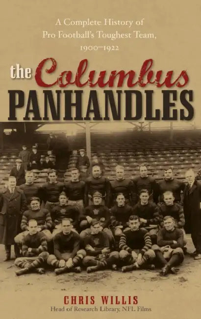Columbus Panhandles: A Complete History of Pro Football's Toughest Team, 1900-1922 by Chris Willis
