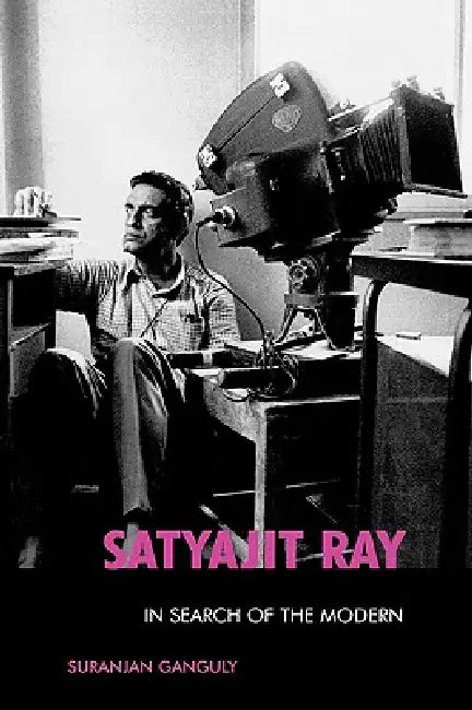 Satyajit Ray: In Search of the Modern by Suranjan Ganguly