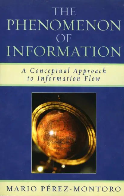 Phenomenon of Information: A Conceptual Approach to Information Flow by Mario Pérez-Montoro, Dick Edelstein