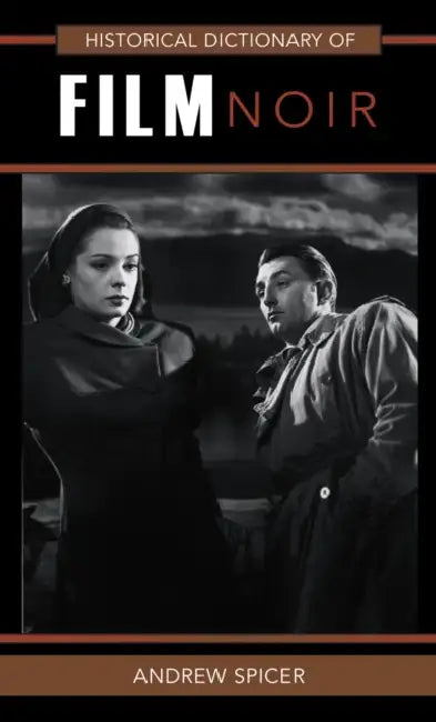 Historical Dictionary of Film Noir by Andrew Spicer