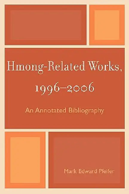 Hmong-Related Works, 1996-2006: An Annotated Bibliography by Mark Edward Pfeifer