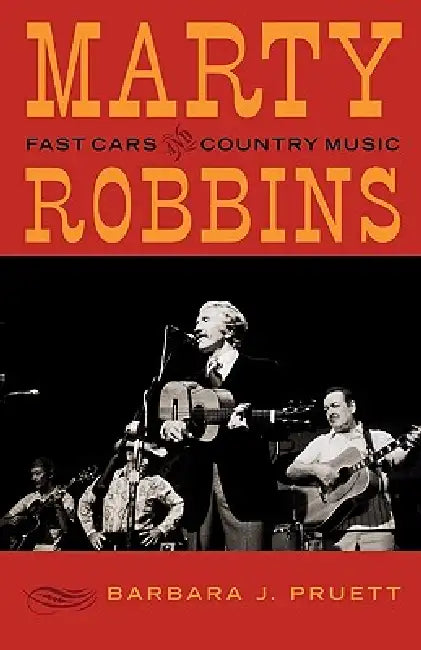 Marty Robbins: Fast Cars and Country Music by Barbara J. Pruett