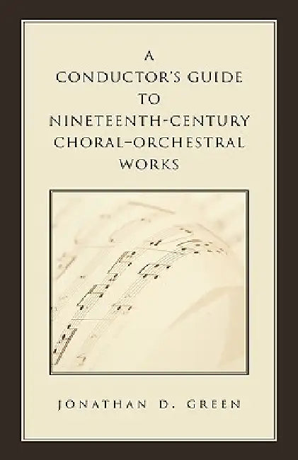 Conductor's Guide to Nineteenth-Century Choral-Orchestral Works by Jonathan D. Green