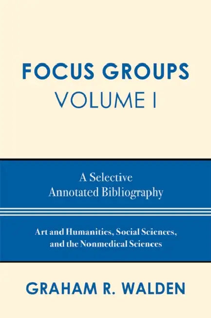 Focus Groups: A Selective Annotated Bibliography by Graham R. Walden