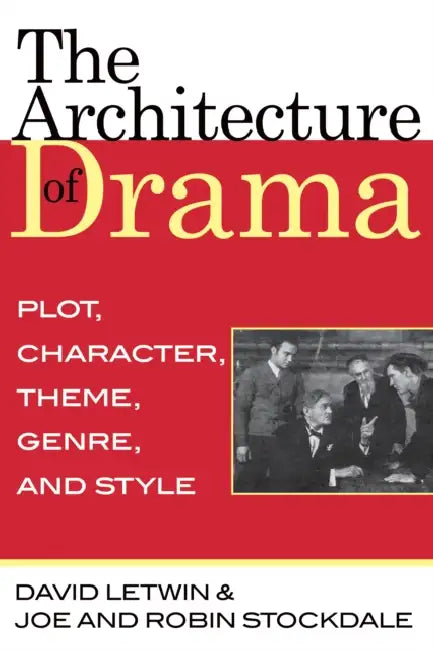 Architecture of Drama: Plot, Character, Theme, Genre and Style by David Letwin, Joe And Robin Stockdale