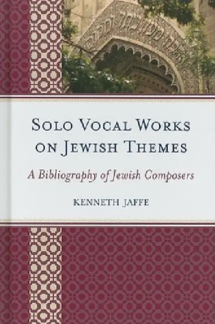 Solo Vocal Works on Jewish Themes: A Bibliography of Jewish Composers by Kenneth Jaffe