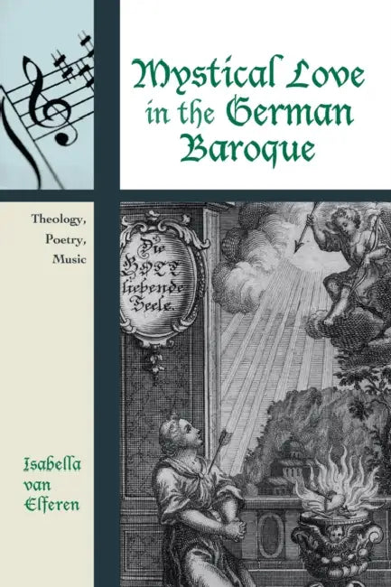 Mystical Love in the German Baroque: Theology, Poetry, Music by Isabella Van Elferen
