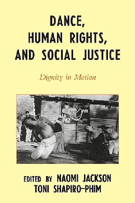 Dance, Human Rights, and Social Justice: Dignity in Motion by Naomi Jackson, Toni Shapiro-Phim, Germaine Acogny