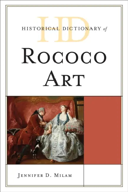 Historical Dictionary of Rococo Art by Jennifer D. Milam