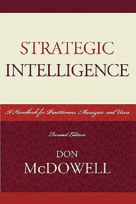 Strategic Intelligence: A Handbook for Practitioners, Managers, and Users by Don McDowell
