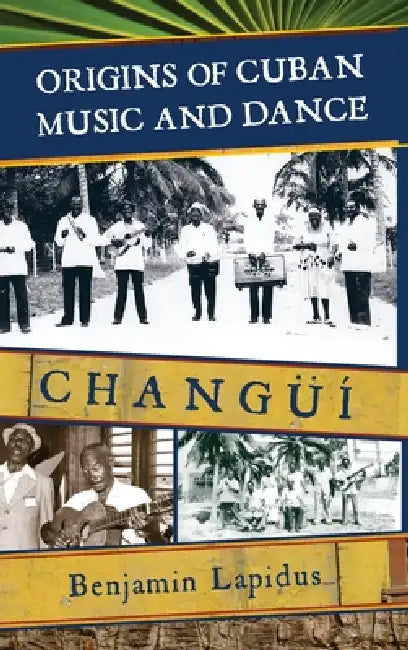 Origins of Cuban Music and Dance: Changüí by Benjamin Lapidus