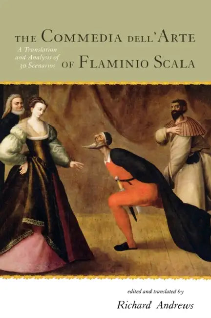 Commedia dell'Arte of Flaminio Scala: A Translation and Analysis of 30 Scenarios by Richard Andrews