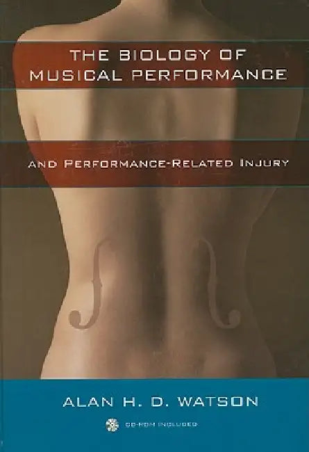 The Biology of Musical Performance and Performance-Related Injury [With CDROM] by Alan H. D. Watson