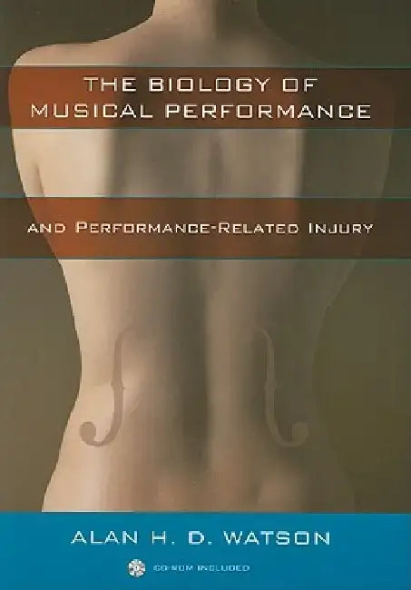 The Biology of Musical Performance and Performance-Related Injury [With CDROM] by Alan H. D. Watson