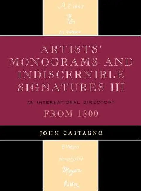 Artists' Monograms and Indiscernible Signatures III: An International Directory by John Castagno