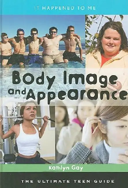 Body Image and Appearance: The Ultimate Teen Guide by Kathlyn Gay