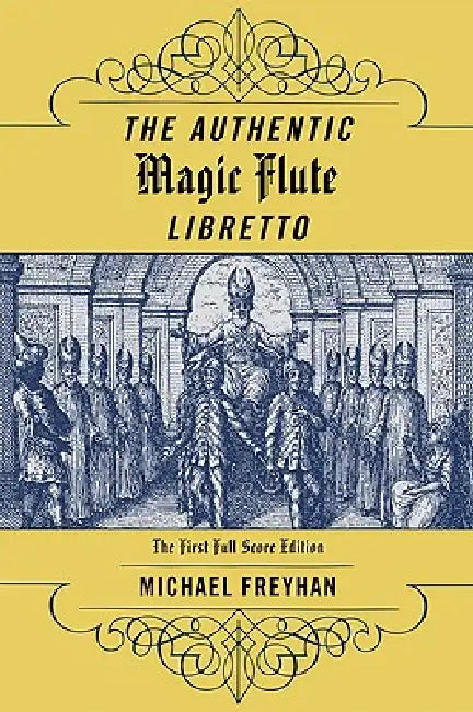 Authentic Magic Flute Libretto: Mozart's Autograph or the First Full-Score Edition? by Michael Freyhan