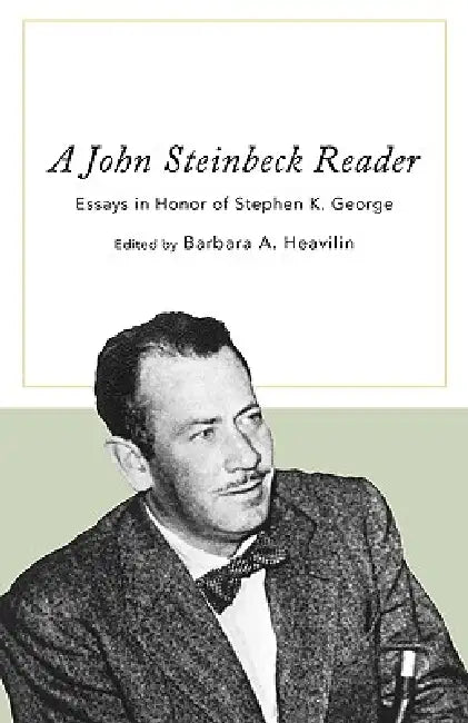 John Steinbeck Reader: Essays in Honor of Stephen K. George by Barbara A. Heavilin