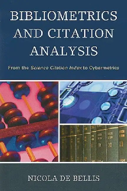 Bibliometrics and Citation Analysis: From the Science Citation Index to Cybermetrics by Nicola de Bellis
