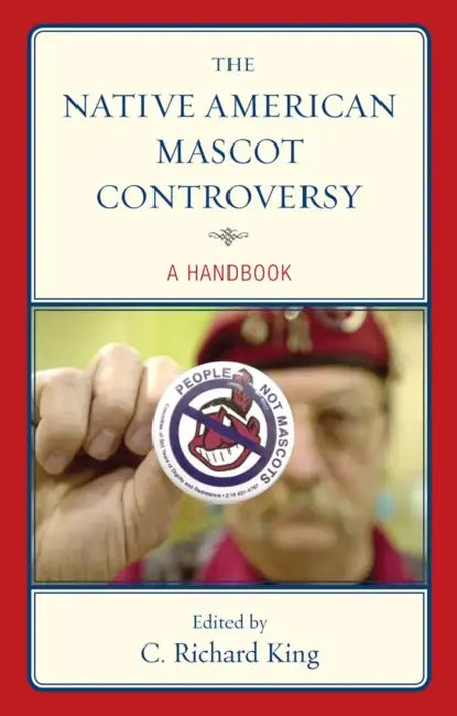 The Native American Mascot Controversy: A Handbook by C. Richard King