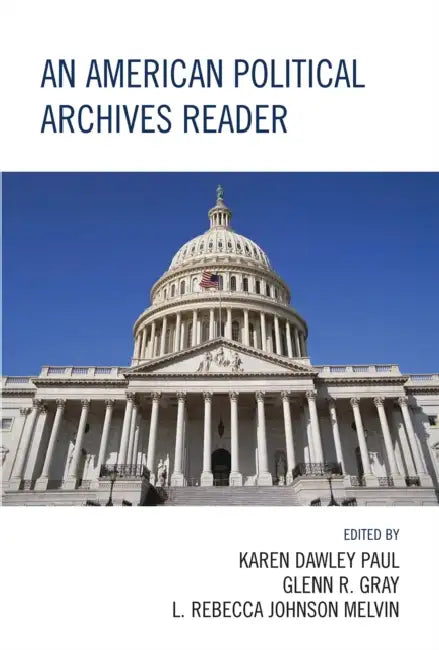 An American Political Archives Reader by Glenn Gray, Rebecca Johnson Melvin, Karen D. Paul
