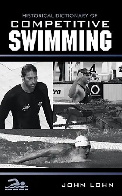 Historical Dictionary of Competitive Swimming by John Lohn