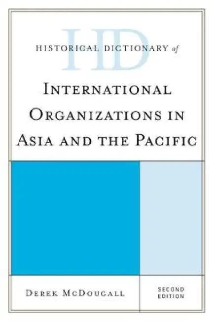 Historical Dictionary of International Organizations in Asia and the Pacific by Derek McDougall