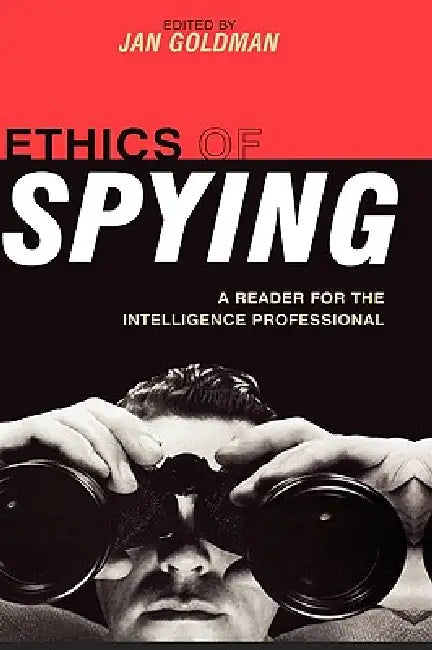 Ethics of Spying: A Reader for the Intelligence Professional by Jan Goldman, Joel H. Rosenthal, J. E. Drexel Godfrey
