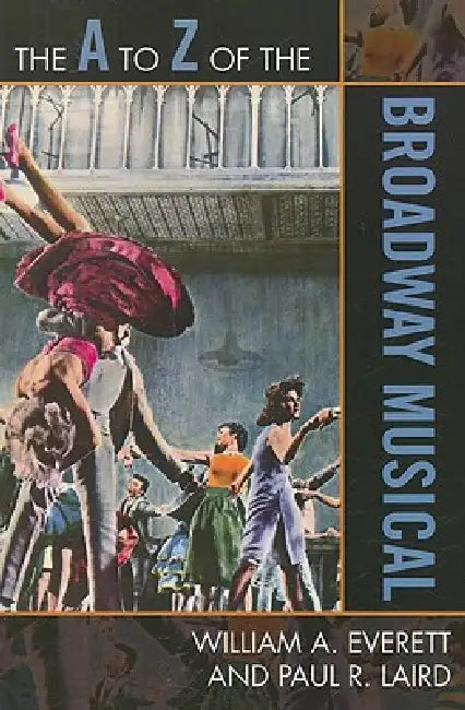 The A to Z of the Broadway Musical by William A. Everett, Paul R. Laird