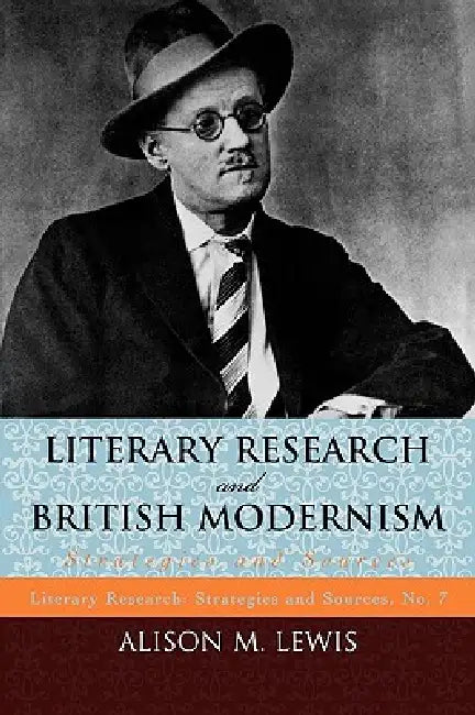 Literary Research and British Modernism: Strategies and Sources by Alison M. Lewis