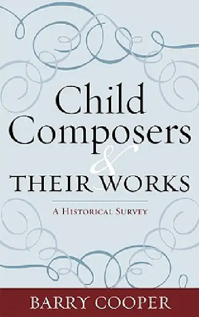 Child Composers and Their Works: A Historical Survey by Barry Cooper