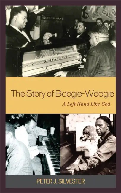 Story of Boogie-Woogie: A Left Hand Like God by Peter J. Silvester