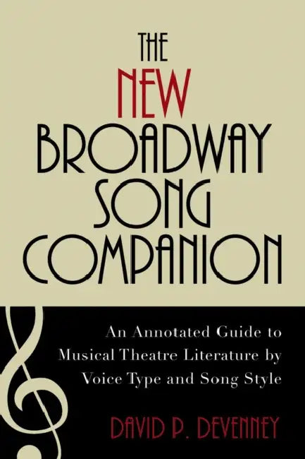 The New Broadway Song Companion: An Annotated Guide to Musical Theatre Literature by Voice Type and Song Style by David P. Devenney