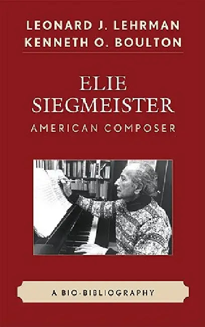 Elie Siegmeister, American Composer: A Bio-Bibliography by Leonard J. Lehrman, Kenneth O. Boulton