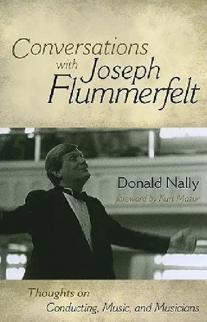 Conversations with Joseph Flummerfelt: Thoughts on Conducting, Music, and Musicians by Donald Nally, Kurt Masur