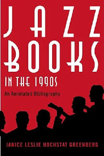 Jazz Books in the 1990s: An Annotated Bibliography by Janice Leslie Hochstat Greenberg