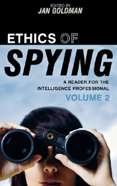 Ethics of Spying: A Reader for the Intelligence Professional by Jan Goldman