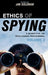 Ethics of Spying: A Reader for the Intelligence Professional by Jan Goldman