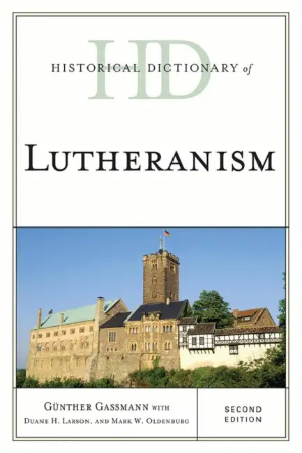 Historical Dictionary of Lutheranism by Günther Gassmann, Duane H. Larson, Mark W. Oldenburg