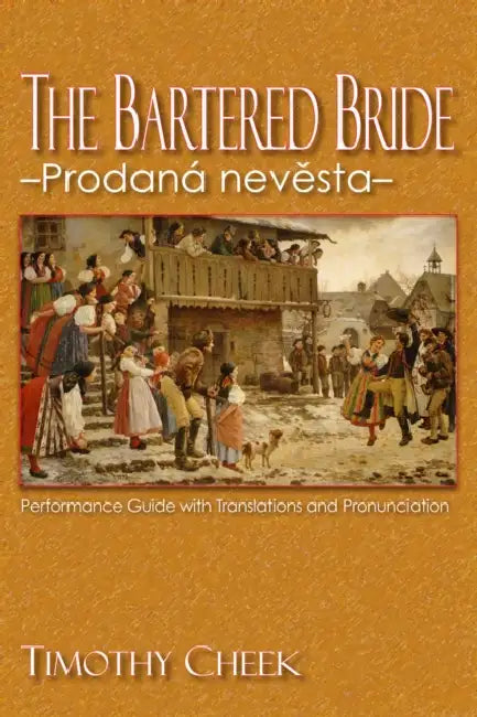 Bartered Bride - Prodana nevesta: Performance Guide with Translations and Pronunciation by Timothy Cheek