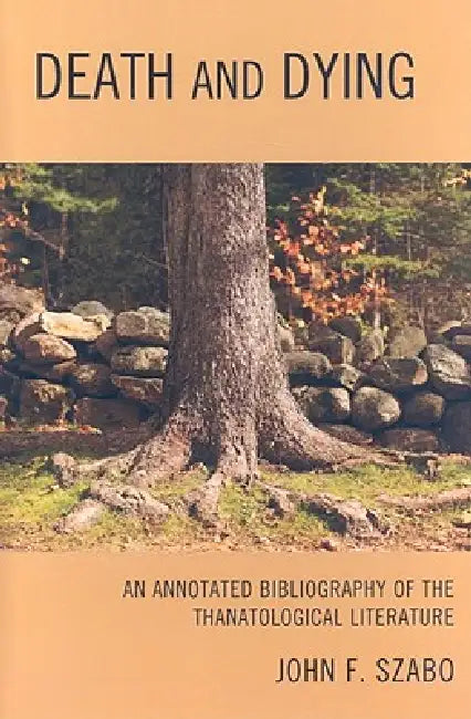 Death and Dying: An Annotated Bibliography of the Thanatological Literature by John F. Szabo