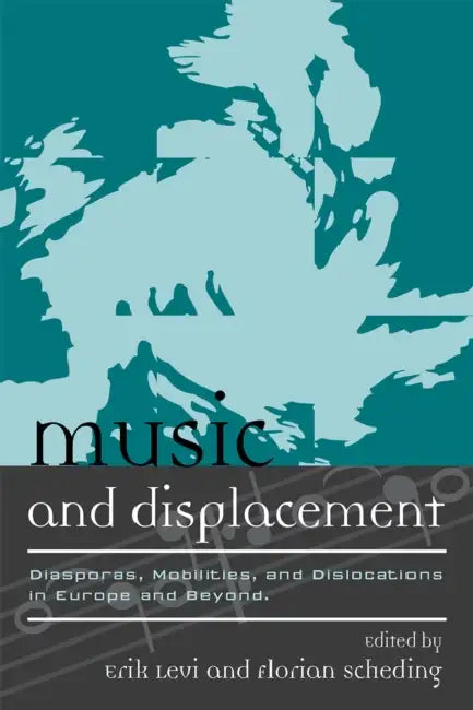 Music and Displacement: Diasporas, Mobilities, and Dislocations in Europe and Beyond by Erik Levi, Florian Scheding, Michael Beckerman