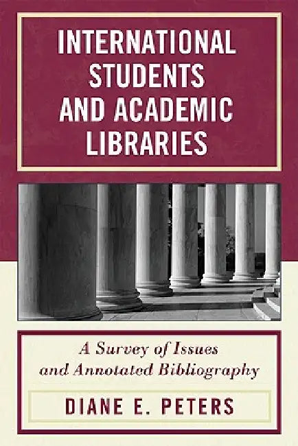 International Students and Academic Libraries: A Survey of Issues and Annotated Bibliography by Diane E. Peters