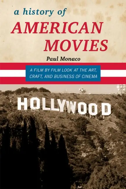 History of American Movies: A Film-by-Film Look at the Art, Craft, and Business of Cinema by Paul Monaco