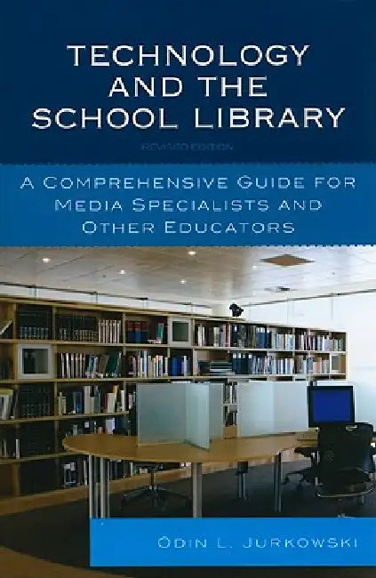 Technology and the School Library: A Comprehensive Guide for Media Specialists and Other Educators by Odin L. Jurkowski