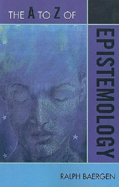 The A to Z of Epistemology by Ralph Baergen