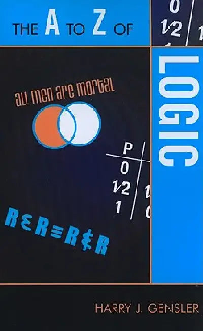 The A to Z of Logic by Harry J. Gensler